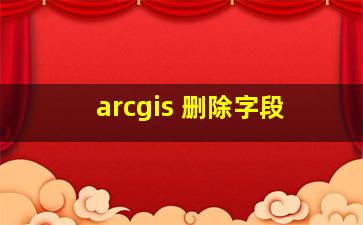 arcgis 删除字段